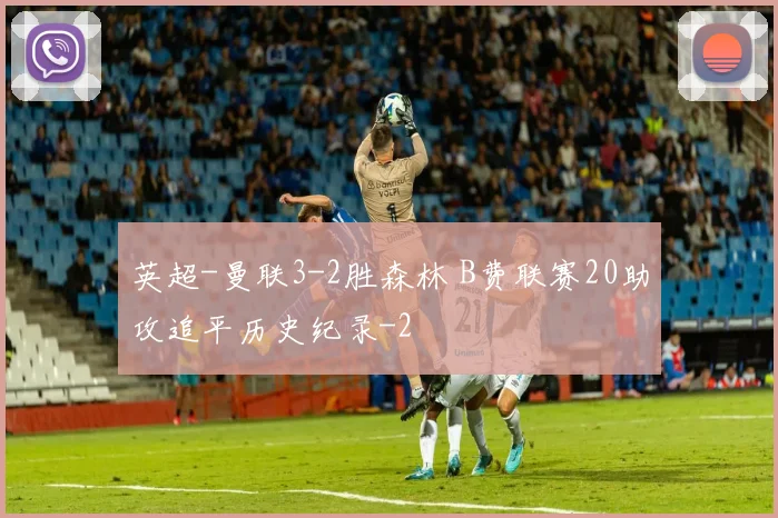 英超-曼联3-2胜森林 B费联赛20助攻追平历史纪录